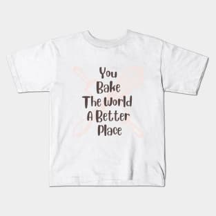 you bake the world a better place Kids T-Shirt